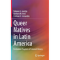 Queer Natives in Latin America: Forbidden Chapters of Colonial History - Hardcover