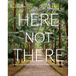 Here Not There: 100 Unexpected Travel Destinations - Hardcover
