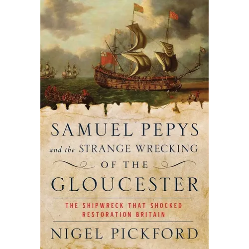 Samuel Pepys and the Strange Wrecking of the Gloucester: The Shipwreck That Shocked Restoration Britain - Hardcover