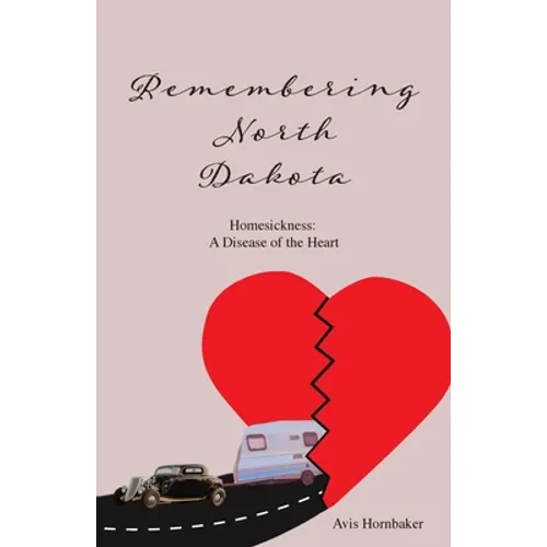 Remembering North Dakota: Homesickness, A Disease of the Heart - Paperback