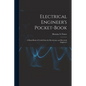 Electrical Engineer's Pocket-book: A Hand-book of Useful Data for Electricians and Electrical Engineers - Paperback