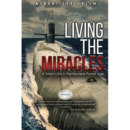Living The MIRACLES: A Sailor's Life in the Nuclear Power Age - Hardcover