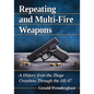 Repeating and Multi-Fire Weapons: A History from the Zhuge Crossbow Through the Ak-47 - Paperback