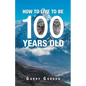 How to Live to Be 100 Years Old - Paperback