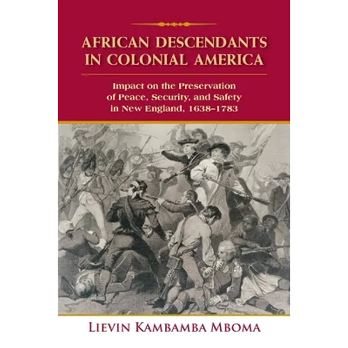African Descendants in Colonial America: Impact on the Preservation of Peace, Security, and Safety in New England: 1638-1783 - Paperback