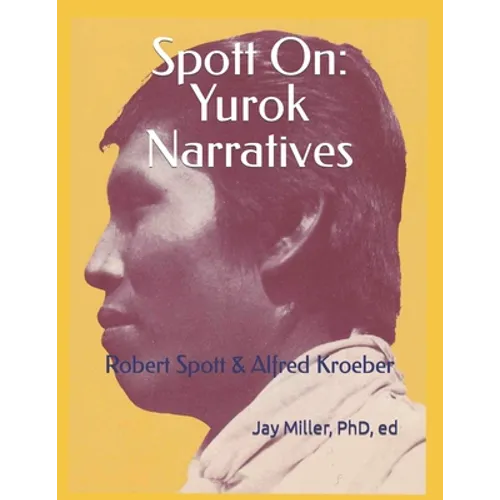 Spott On: Yurok Narratives: Robert Spott & Alfred Kroeber - Paperback