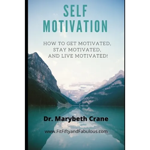 Self-Motivation: How to Get Motivated, Stay Motivated, and Live Motivated! - Paperback