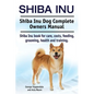 Shiba Inu. Shiba Inu Dog Complete Owners Manual. Shiba Inu book for care, costs, feeding, grooming, health and training. - Paperback