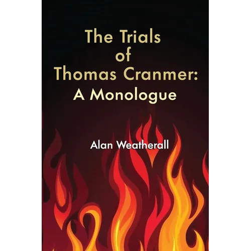 The Trials of Thomas Cranmer: A Monologue - Paperback