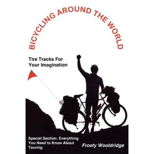 Bicycling Around the World: Tire Tracks For Your Imagination / Everything You Need to Know About Touring - Paperback