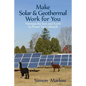 Make Solar and Geothermal Work For You: Harness the Sun and Earth to Power Your Lifestyle - Paperback