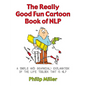 The Really Good Fun Cartoon Book of Nlp: A Simple and Graphic(al) Explanation of the Life Toolbox That Is Nlp - Paperback