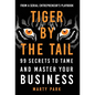 Tiger by the Tail: 99 Secrets to Tame and Master Your Business - Hardcover