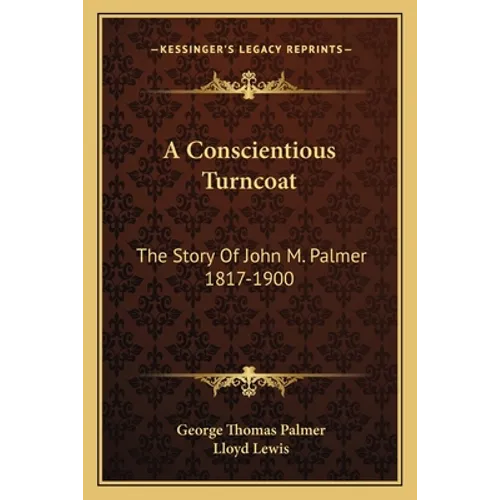 A Conscientious Turncoat: The Story Of John M. Palmer 1817-1900 - Paperback