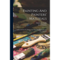 Painting And Painters' Materials: A Book Of Facts For Painters And Those Who Use Or Deal In Paint Materials - Paperback