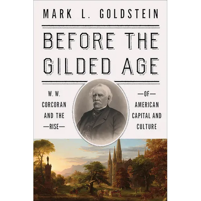 Before the Gilded Age: W. W. Corcoran and the Rise of American Capital and Culture - Hardcover