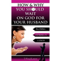 How & Why You Should Wait On GOD For Your Husband: Blowing Ishmael's Cover - Paperback