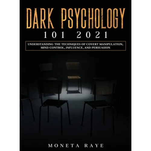 Dark Psychology 101 2021: Understanding the Techniques of Covert Manipulation, Mind Control, Influence, and Persuasion - Hardcover