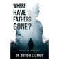 Where Have All the Fathers Gone?: Creating a Long-Lasting Legacy - Paperback