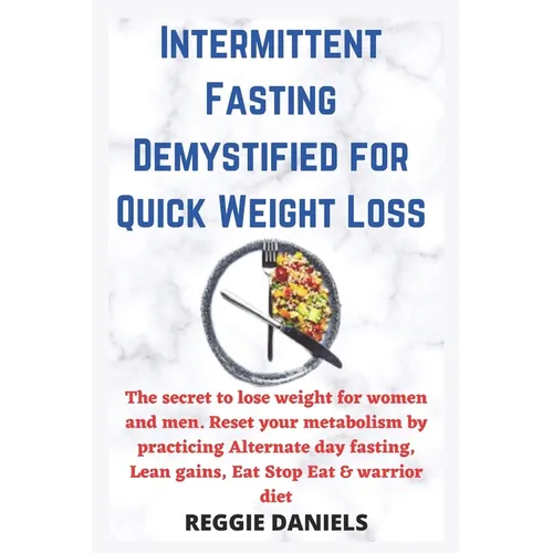 Intermittent Fasting Demystified for Quick Weight Loss: The secret to lose weight for women and men. Reset your metabolism by practicing Alternate day - Paperback