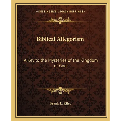 Biblical Allegorism: A Key to the Mysteries of the Kingdom of God - Paperback