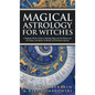 Magical Astrology for Witches: A Beginner Witch's Guide to Working Magic with the Planets and the Zodiac, with Spells, Oil Blends, and Divination Spr - Hardcover