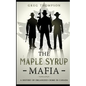 The Maple Syrup Mafia: A History of Organized Crime In Canada - Paperback
