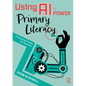 Using AI to Power Primary Literacy: A Classroom Guide for Teachers - Paperback