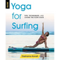 Yoga for Surfing: Tips, Techniques, and Living the Flow State - Paperback