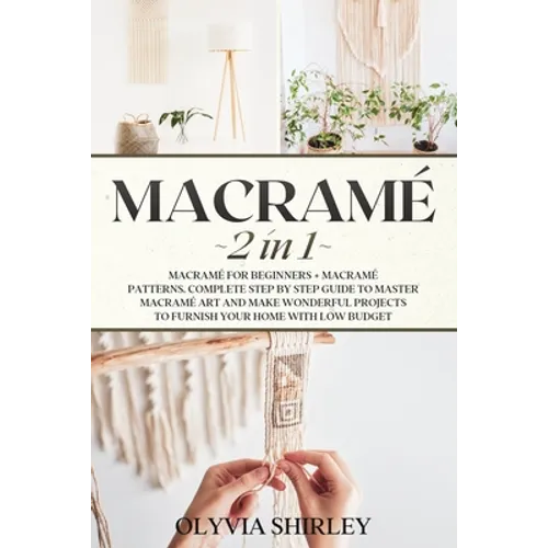 Macrame: 2 in 1 - Macramé for beginners + Macramé patterns. Complete step by step guide to master macramé art and make wonderfu - Paperback