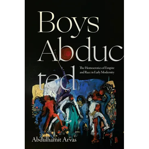 Boys Abducted: The Homoerotics of Empire and Race in Early Modernity - Paperback
