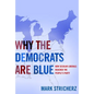 Why the Democrats Are Blue: Secular Liberalism and the Decline of the People's Party - Hardcover
