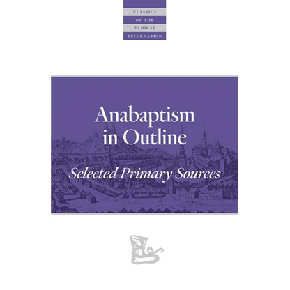 Anabaptism in Outline: Selected Primary Sources - Paperback