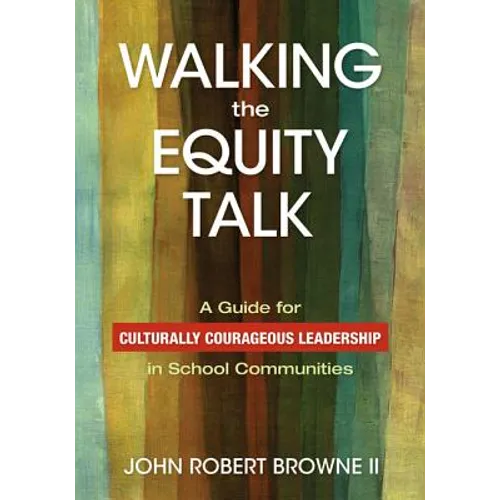 Walking the Equity Talk: A Guide for Culturally Courageous Leadership in School Communities - Paperback
