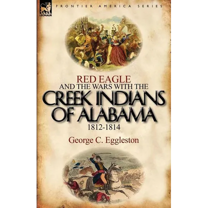 Red Eagle and the Wars with the Creek Indians of Alabama 1812-1814 - Paperback
