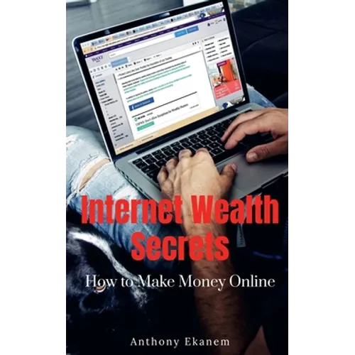 Internet Wealth Secrets: How to Make Money Online - Paperback