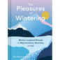 The Pleasures of Wintering: Winter-Inspired Rituals for Rejuvenation, Serenity, and Joy - Hardcover
