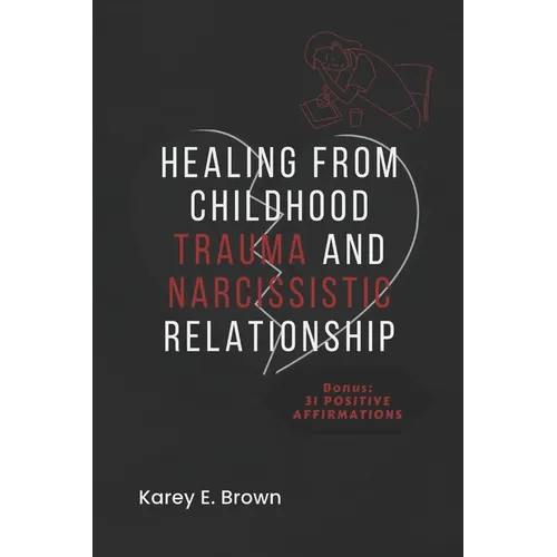 Healing from Childhood Trauma and Narcissistic Relationship - Paperback