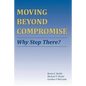 Moving Beyond Compromise: Why Stop There? - Paperback
