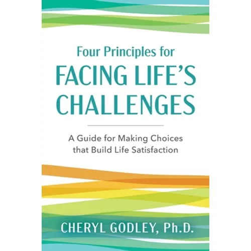 Four Principles for Facing Life's Challenges: A Guide for Making Choices that Build Life Satisfaction - Paperback