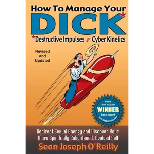 How To Manage Your DICK: Redirect Sexual Energy and Discover Your More Spiritually Enlightened, Evolved Self - Paperback