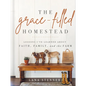 The Grace-Filled Homestead: Lessons I've Learned about Faith, Family, and the Farm - Hardcover