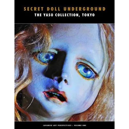 Secret Doll Underground: Japanese Surrealist Dolls from the Yaso Collection, Tokyo - Paperback