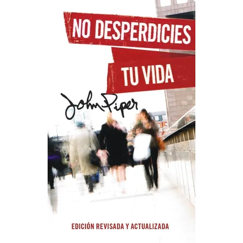 No Desperdicies Tu Vida, Edición Revisada Y Actualizada (Don't Waste Your Life: Revised Edition) - Paperback