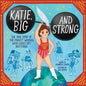 Katie, Big and Strong: The True Story of the Mighty Woman Who Could Lift Anything - Hardcover