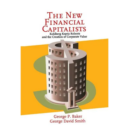 The New Financial Capitalists: Kohlberg Kravis Roberts and the Creation of Corporate Value - Hardcover