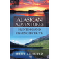 Alaskan Adventures-Hunting and Fishing by Faith - Paperback