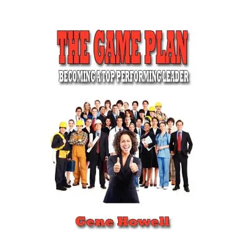 The Game Plan: Becoming a Top Performing Leader - Paperback