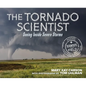 The Tornado Scientist: Seeing Inside Severe Storms - Hardcover