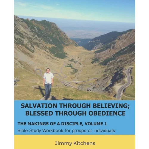 Salvation through Believing; Blessed through Obedience: The Makings of a Disciple - Bible Study Workbook for groups or individuals - Paperback